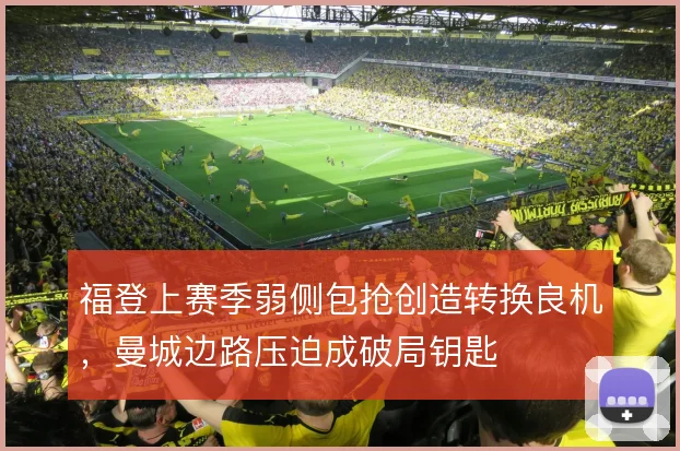 福登上赛季弱侧包抢创造转换良机，曼城边路压迫成破局钥匙