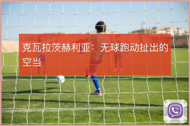 克瓦拉茨赫利亚：无球跑动扯出的空当