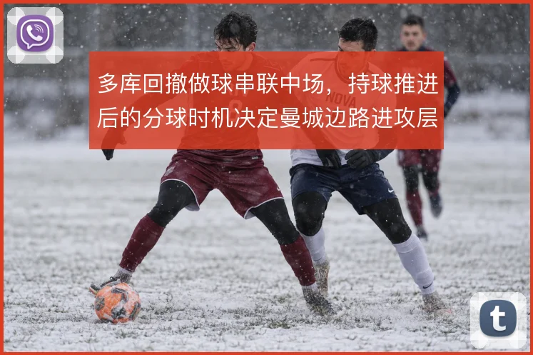 多库回撤做球串联中场,持球推进后的分球时机决定曼城边路进攻层次