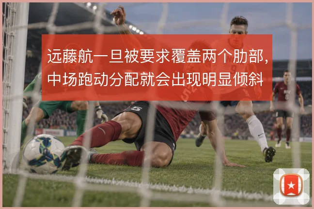 远藤航一旦被要求覆盖两个肋部，中场跑动分配就会出现明显倾斜