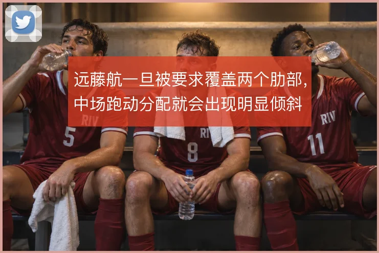 远藤航一旦被要求覆盖两个肋部，中场跑动分配就会出现明显倾斜