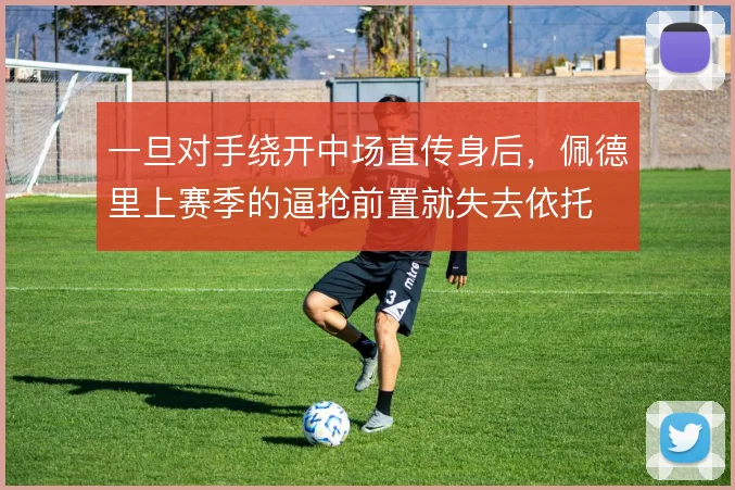 一旦对手绕开中场直传身后，佩德里上赛季的逼抢前置就失去依托