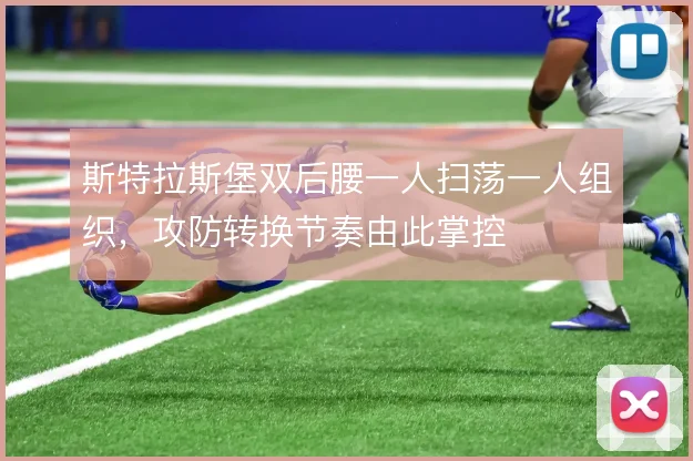 斯特拉斯堡双后腰一人扫荡一人组织，攻防转换节奏由此掌控
