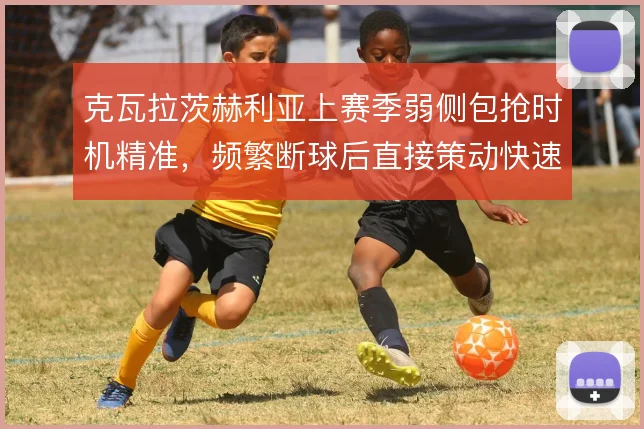 克瓦拉茨赫利亚上赛季弱侧包抢时机精准，频繁断球后直接策动快速反击
